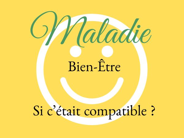 Maladie, bien etre, si c'était compatible